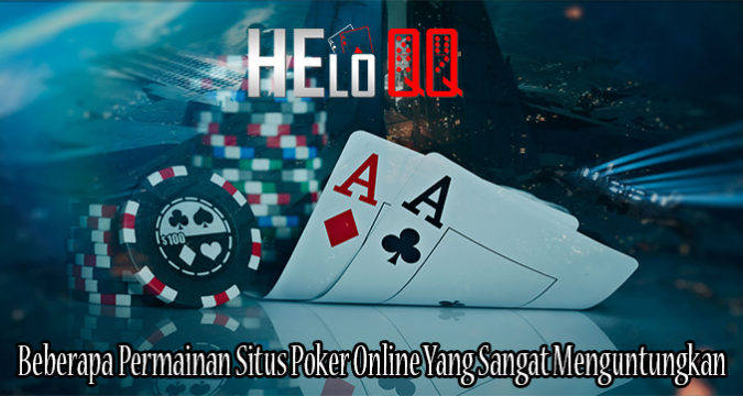 Beberapa Permainan Situs Poker Online Yang Sangat Menguntungkan