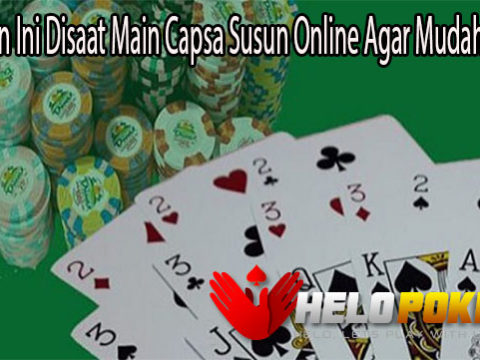 Perhatikan Ini Disaat Main Capsa Susun Online Agar Mudah Menang